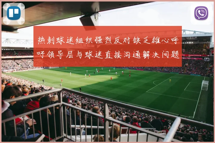 热刺球迷组织强烈反对缺乏雄心呼吁领导层与球迷直接沟通解决问题